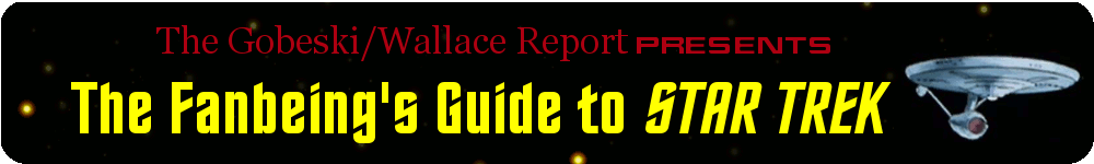 The Gobeski/Wallace Report presents The Fanbeing's Guide to Star Trek